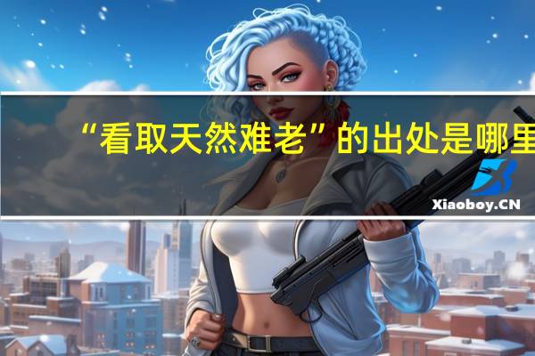 “看取天然难老”的出处是哪里