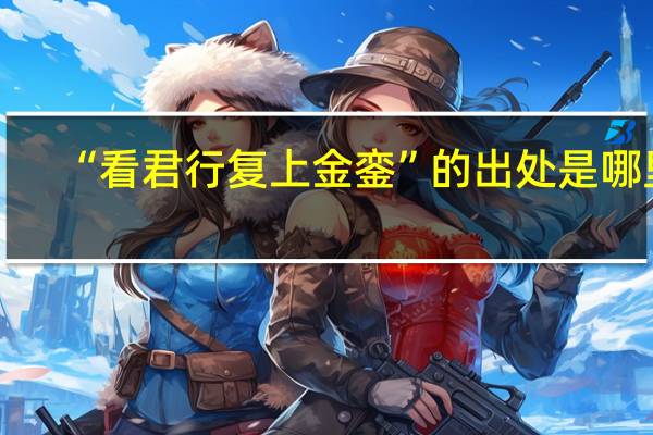 “看君行复上金銮”的出处是哪里