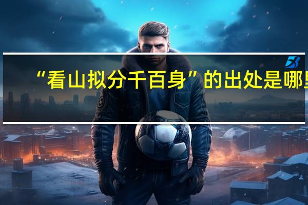 “看山拟分千百身”的出处是哪里