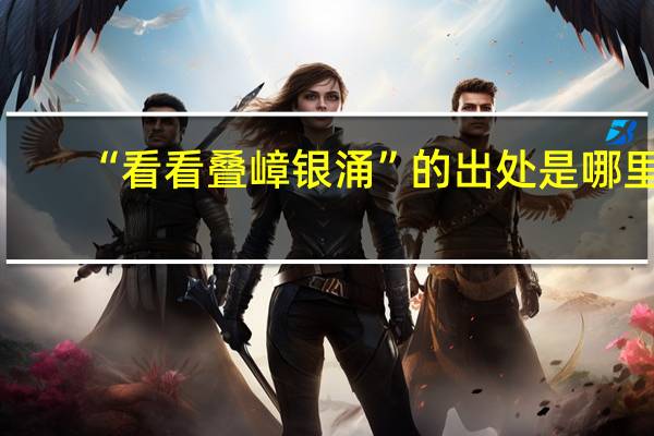 “看看叠嶂银涌”的出处是哪里