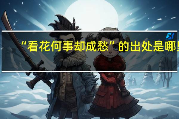 “看花何事却成愁”的出处是哪里