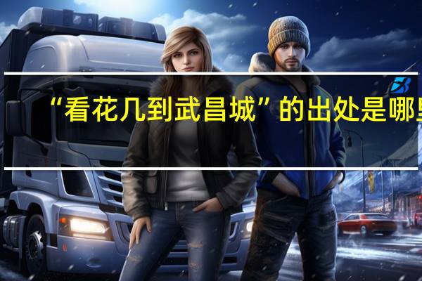 “看花几到武昌城”的出处是哪里