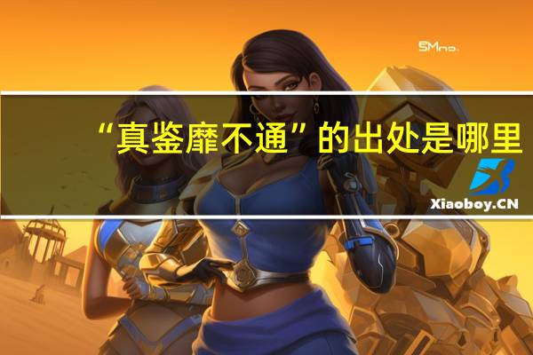 “真鉴靡不通”的出处是哪里
