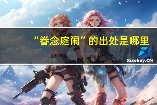 “眷念庭闱”的出处是哪里