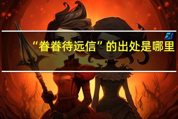 “眷眷待远信”的出处是哪里