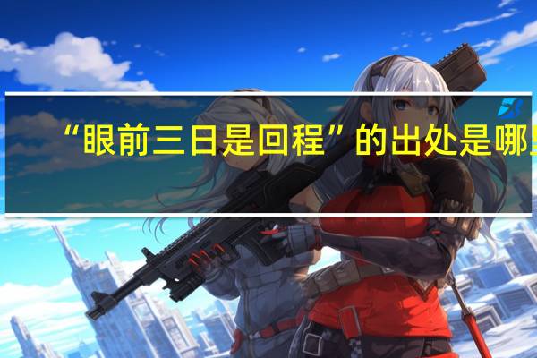 “眼前三日是回程”的出处是哪里