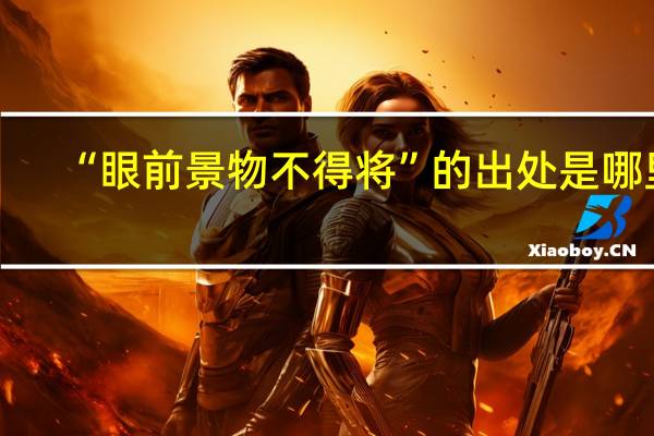 “眼前景物不得将”的出处是哪里