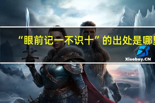 “眼前记一不识十”的出处是哪里