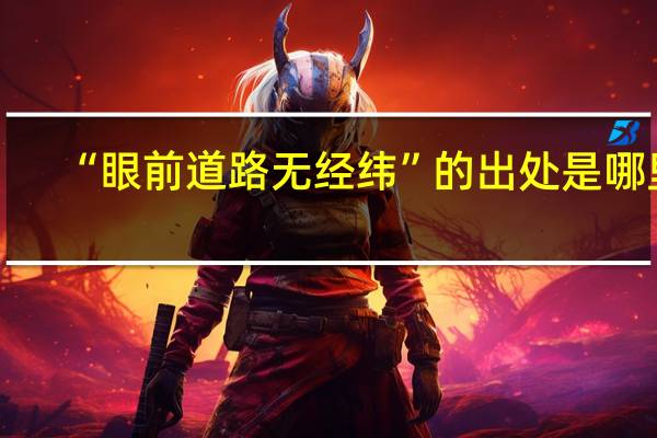 “眼前道路无经纬”的出处是哪里