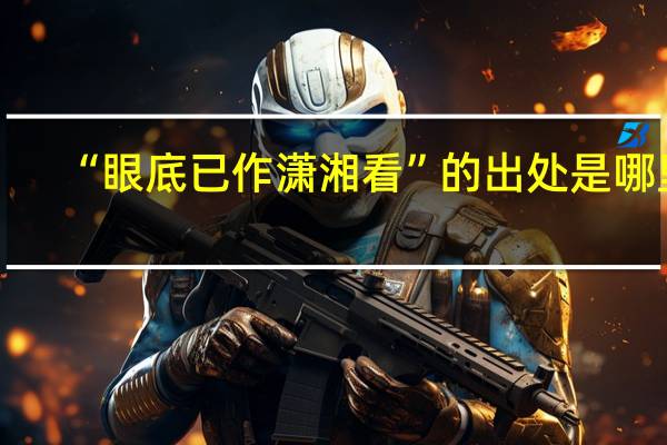 “眼底已作潇湘看”的出处是哪里