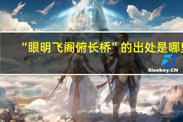 “眼明飞阁俯长桥”的出处是哪里
