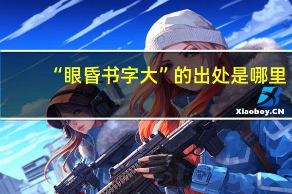 “眼昏书字大”的出处是哪里