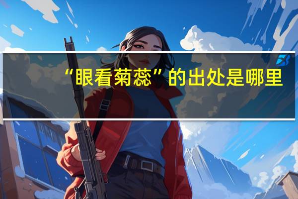 “眼看菊蕊”的出处是哪里