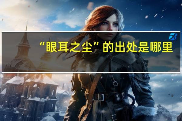 “眼耳之尘”的出处是哪里