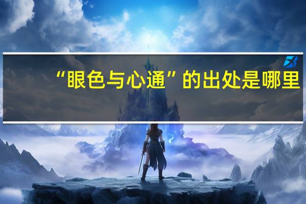 “眼色与心通”的出处是哪里