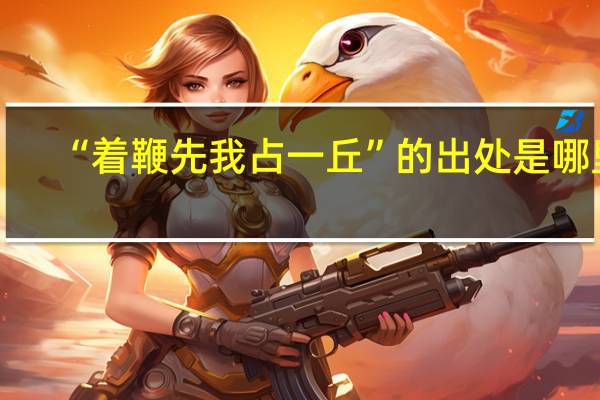 “着鞭先我占一丘”的出处是哪里