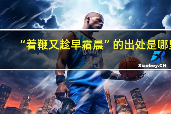 “着鞭又趁早霜晨”的出处是哪里
