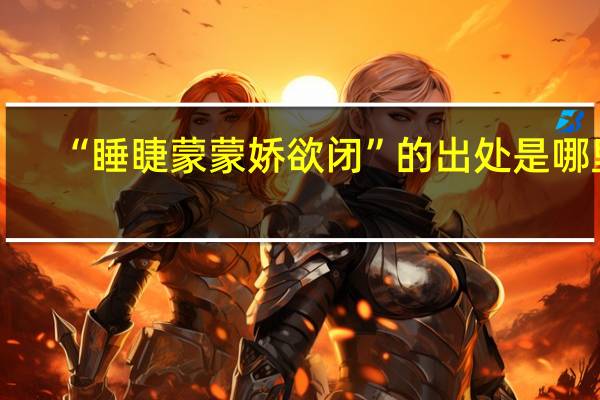 “睡睫蒙蒙娇欲闭”的出处是哪里