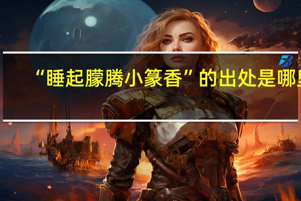 “睡起朦腾小篆香”的出处是哪里