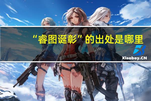 “睿图诞彰”的出处是哪里