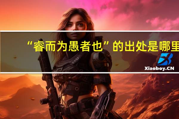 “睿而为愚者也”的出处是哪里