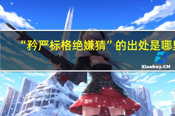 “矜严标格绝嫌猜”的出处是哪里