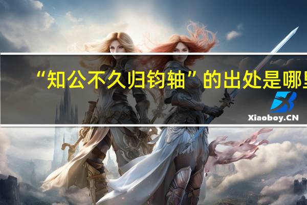 “知公不久归钧轴”的出处是哪里