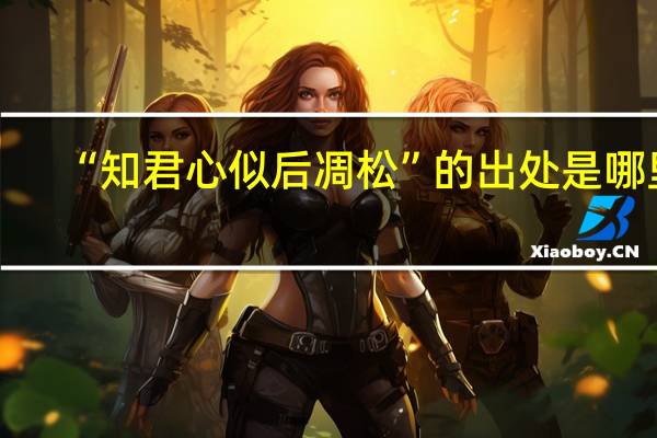 “知君心似后凋松”的出处是哪里