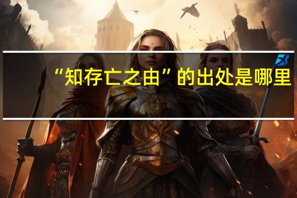 “知存亡之由”的出处是哪里