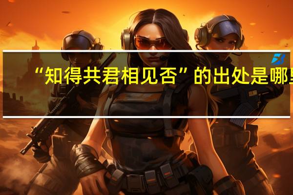 “知得共君相见否”的出处是哪里