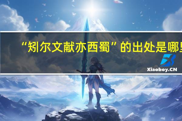 “矧尔文献亦西蜀”的出处是哪里
