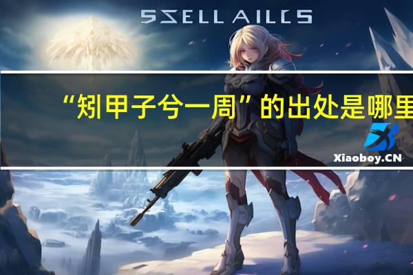 “矧甲子兮一周”的出处是哪里