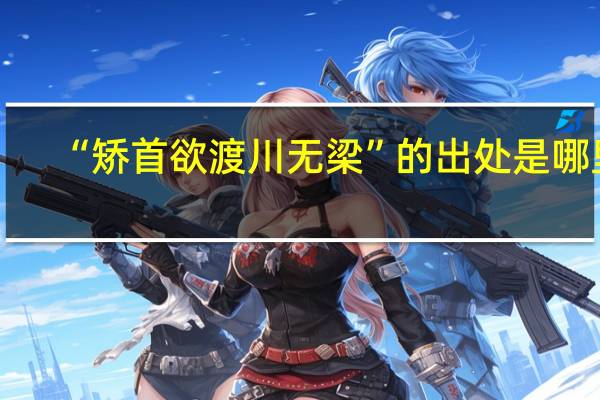 “矫首欲渡川无梁”的出处是哪里