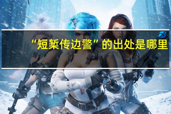 “短椠传边警”的出处是哪里