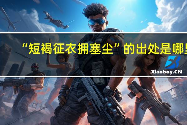 “短褐征衣拥塞尘”的出处是哪里