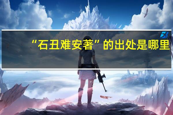 “石丑难安著”的出处是哪里