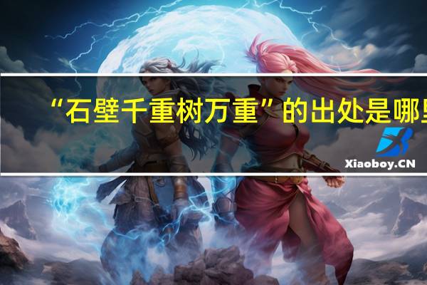 “石壁千重树万重”的出处是哪里