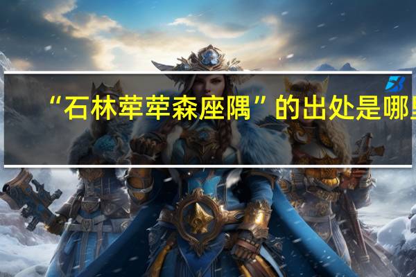 “石林荦荦森座隅”的出处是哪里