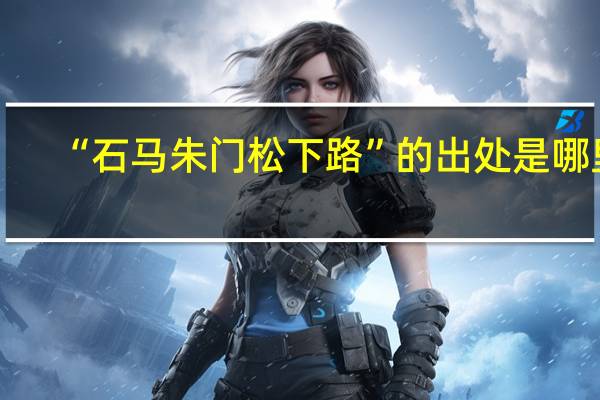 “石马朱门松下路”的出处是哪里