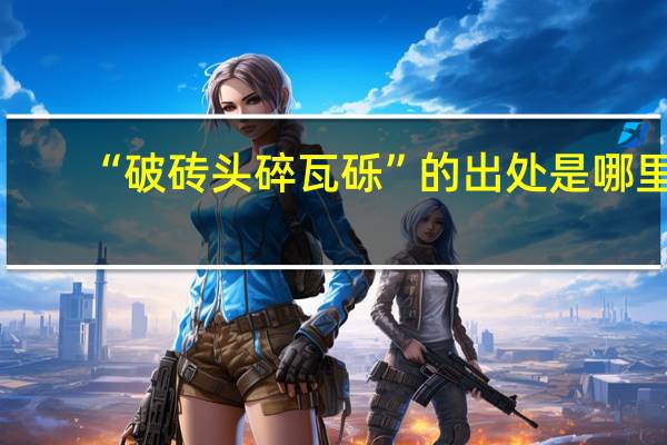 “破砖头碎瓦砾”的出处是哪里