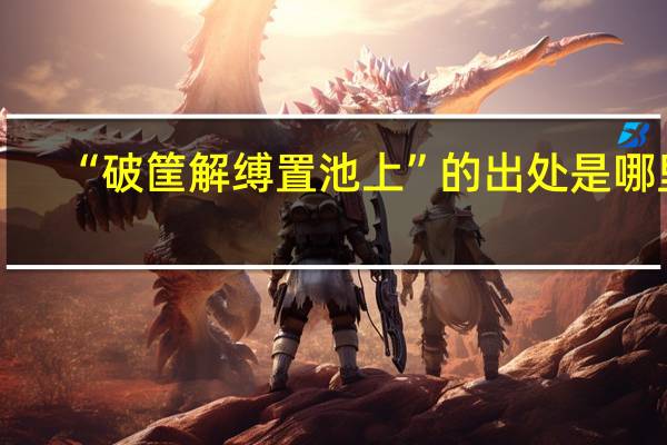 “破筐解缚置池上”的出处是哪里