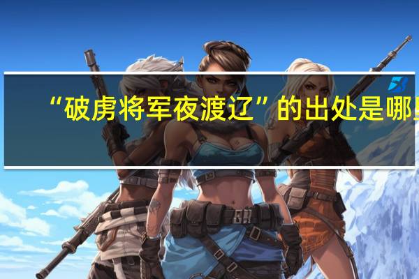 “破虏将军夜渡辽”的出处是哪里