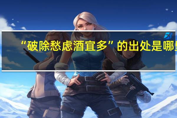 “破除愁虑酒宜多”的出处是哪里