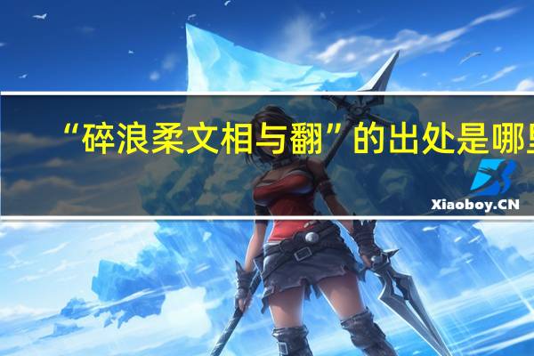 “碎浪柔文相与翻”的出处是哪里