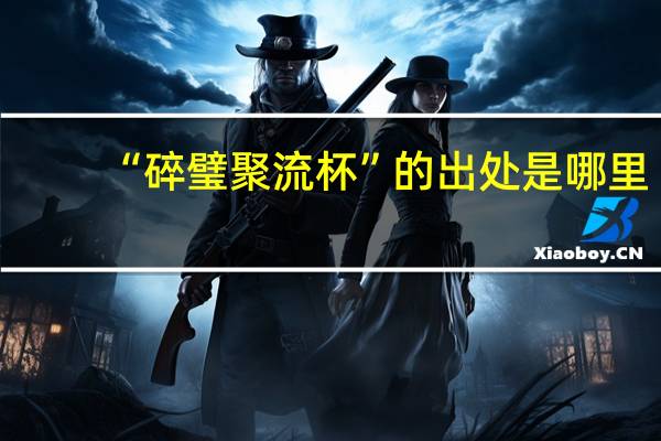 “碎璧聚流杯”的出处是哪里