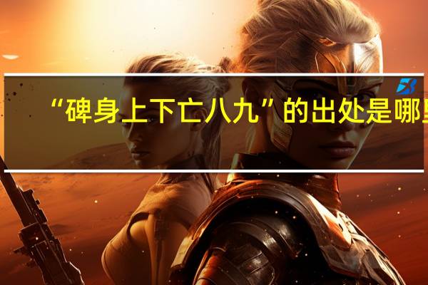 “碑身上下亡八九”的出处是哪里