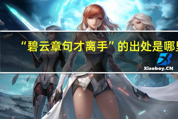 “碧云章句才离手”的出处是哪里