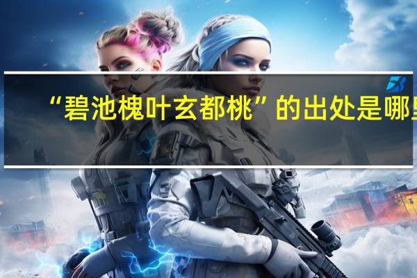 “碧池槐叶玄都桃”的出处是哪里