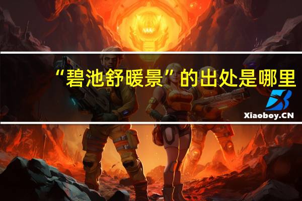“碧池舒暖景”的出处是哪里