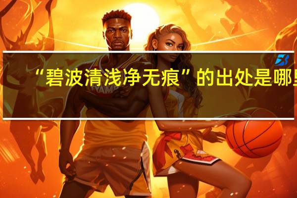 “碧波清浅净无痕”的出处是哪里